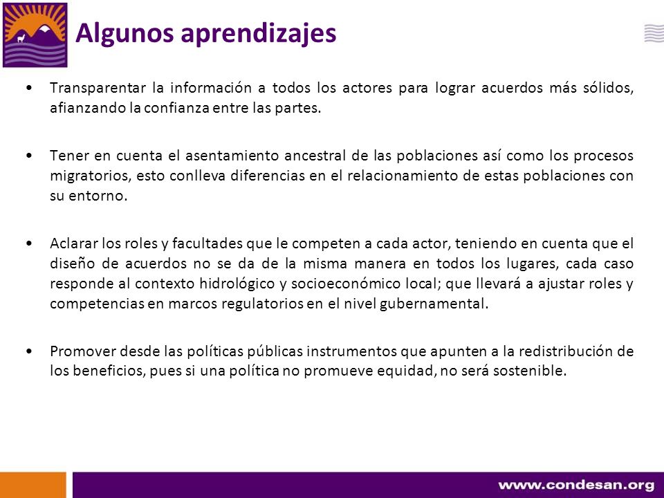 Algunos aprendizajes Transparentar la información a todos los actores para lograr acuerdos más sólidos, afianzando la confianza entre las partes.
