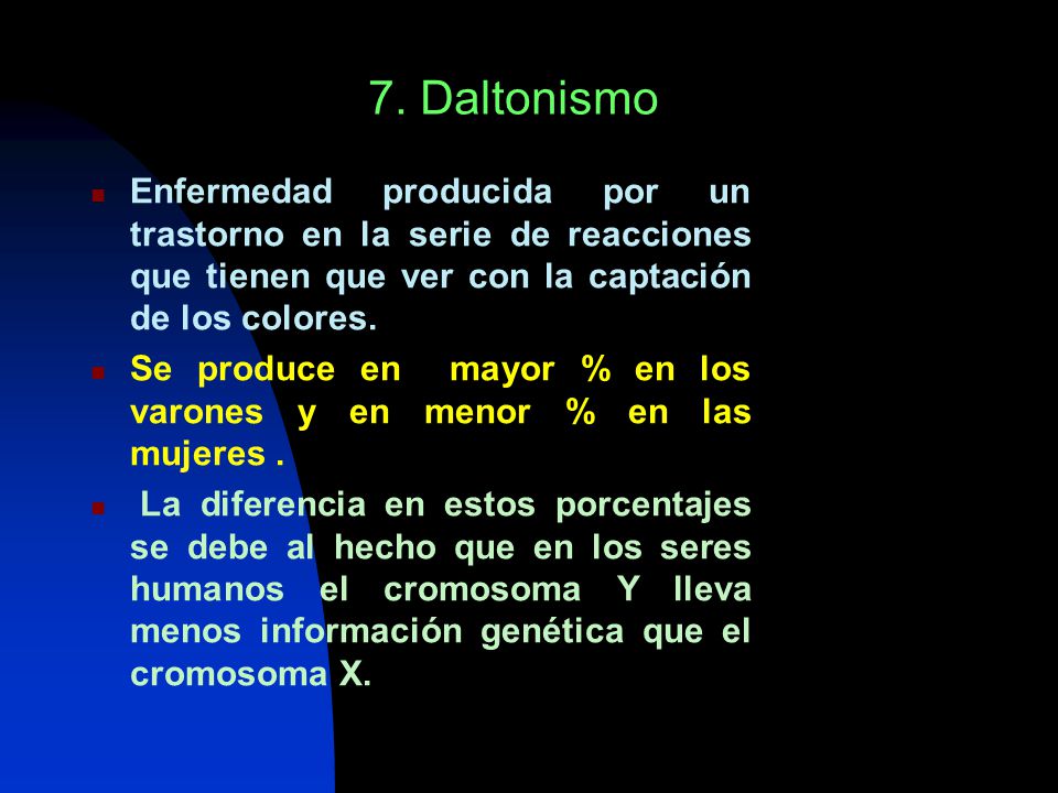 7. Daltonismo Enfermedad producida por un trastorno en la serie de reacciones que tienen que ver con la captación de los colores.