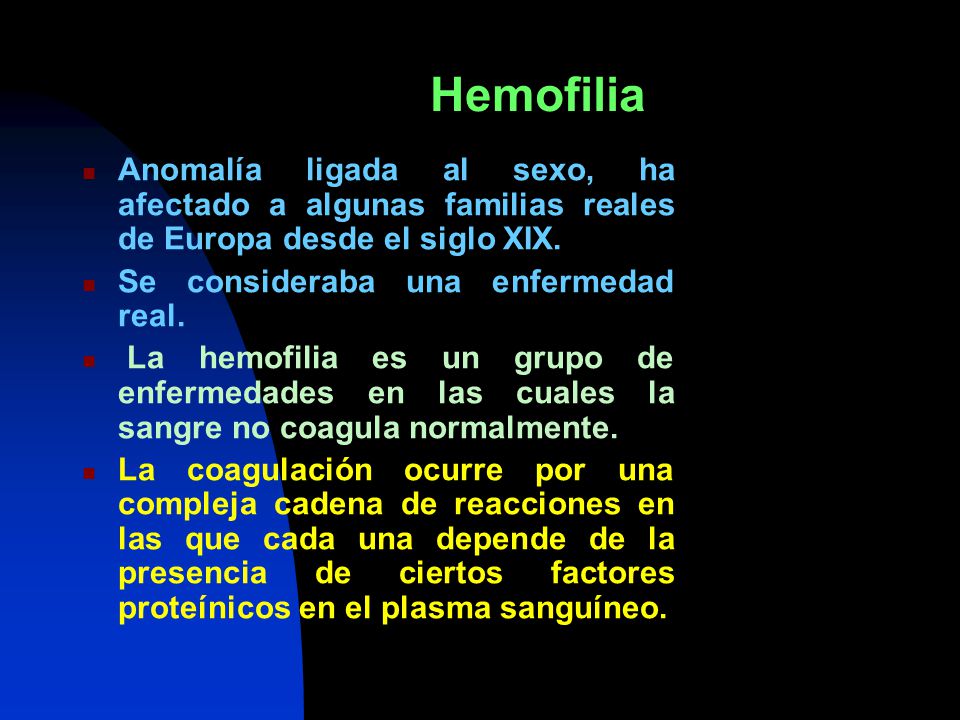 Hemofilia Anomalía ligada al sexo, ha afectado a algunas familias reales de Europa desde el siglo XIX.