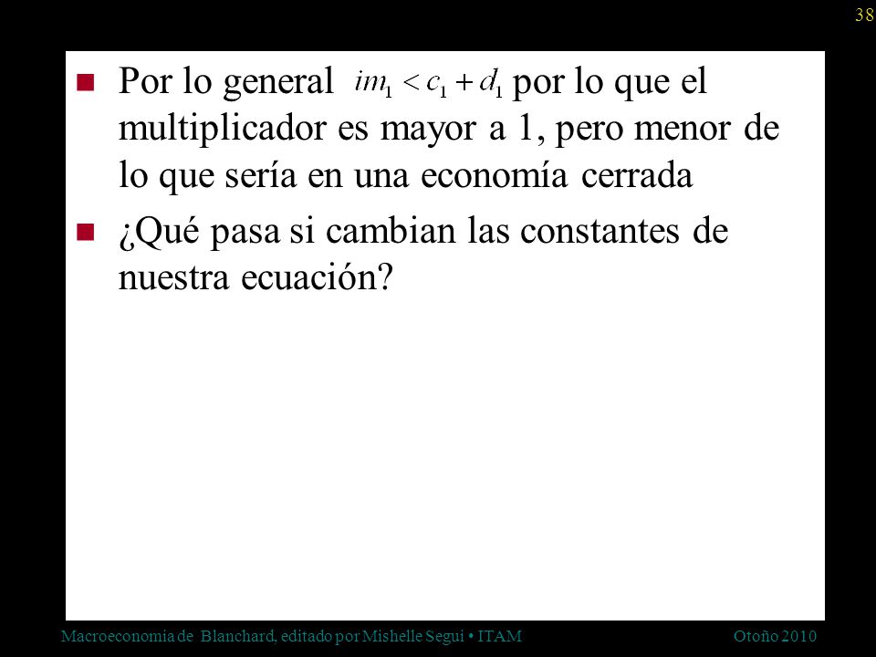 Por lo general por lo que el multiplicador es mayor a 1, pero menor de lo que sería en una economía cerrada