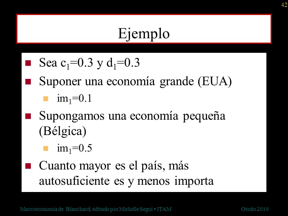 Ejemplo Sea c1=0.3 y d1=0.3 Suponer una economía grande (EUA)
