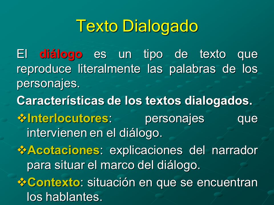 Texto Dialogado El diálogo es un tipo de texto que reproduce literalmente las palabras de los personajes.