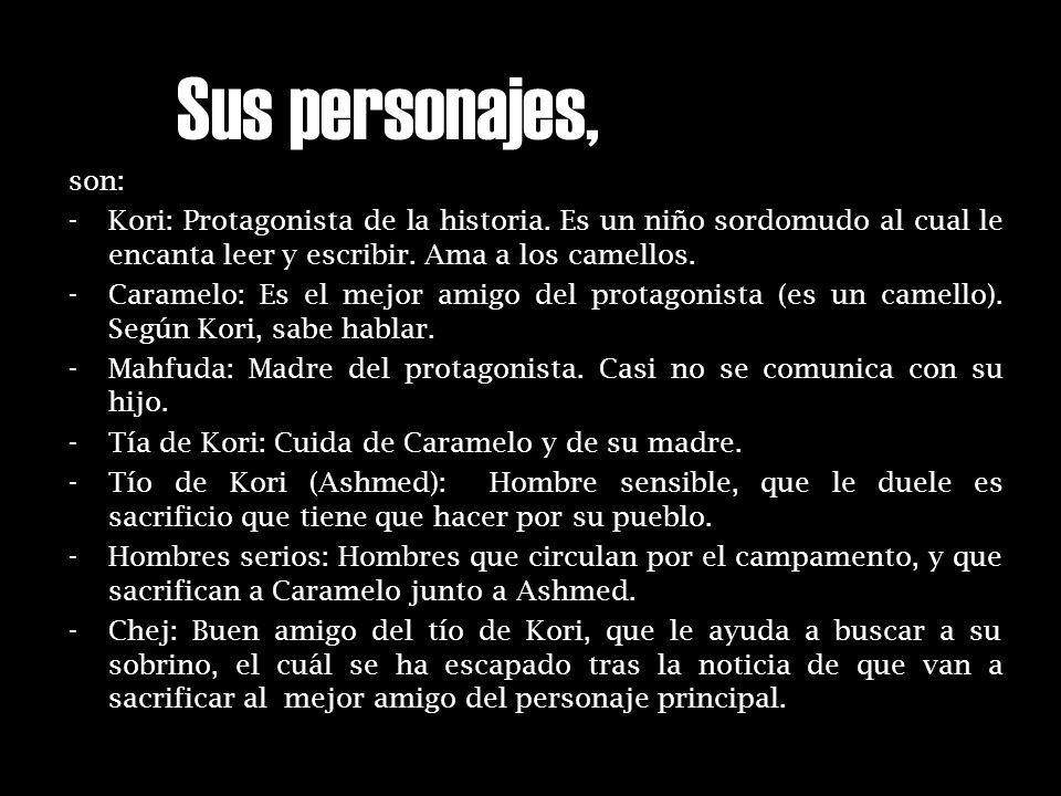 Sus personajes, son: Kori: Protagonista de la historia. Es un niño sordomudo al cual le encanta leer y escribir. Ama a los camellos.
