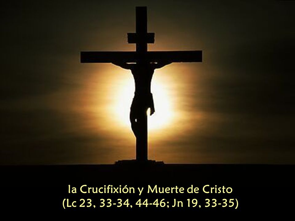 la Crucifixión y Muerte de Cristo (Lc 23, 33-34, 44-46; Jn 19, 33-35)