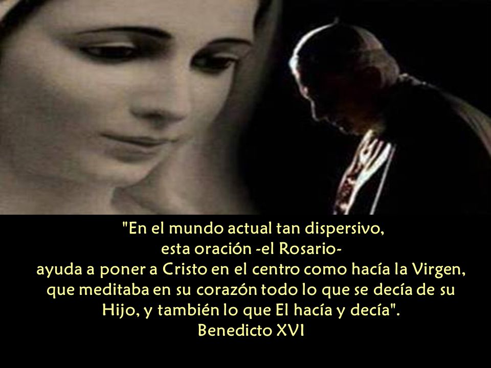 En el mundo actual tan dispersivo, esta oración -el Rosario- ayuda a poner a Cristo en el centro como hacía la Virgen, que meditaba en su corazón todo lo que se decía de su Hijo, y también lo que El hacía y decía .