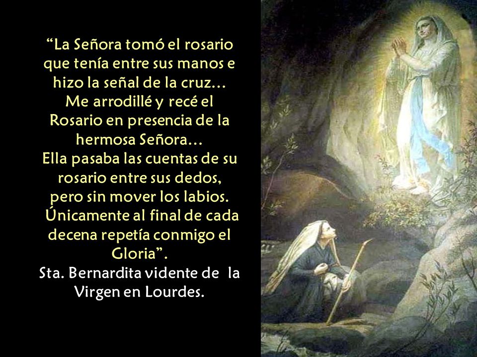 La Señora tomó el rosario que tenía entre sus manos e hizo la señal de la cruz… Me arrodillé y recé el Rosario en presencia de la hermosa Señora… Ella pasaba las cuentas de su rosario entre sus dedos, pero sin mover los labios.