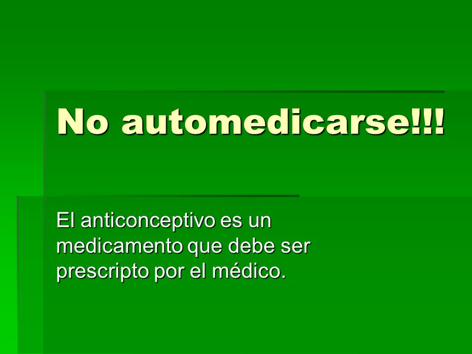 No automedicarse!!! El anticonceptivo es un medicamento que debe ser prescripto por el médico.
