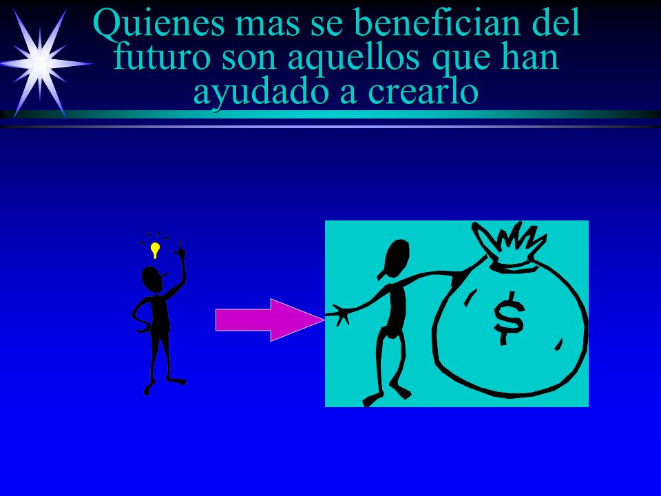 Quienes mas se benefician del futuro son aquellos que han ayudado a crearlo