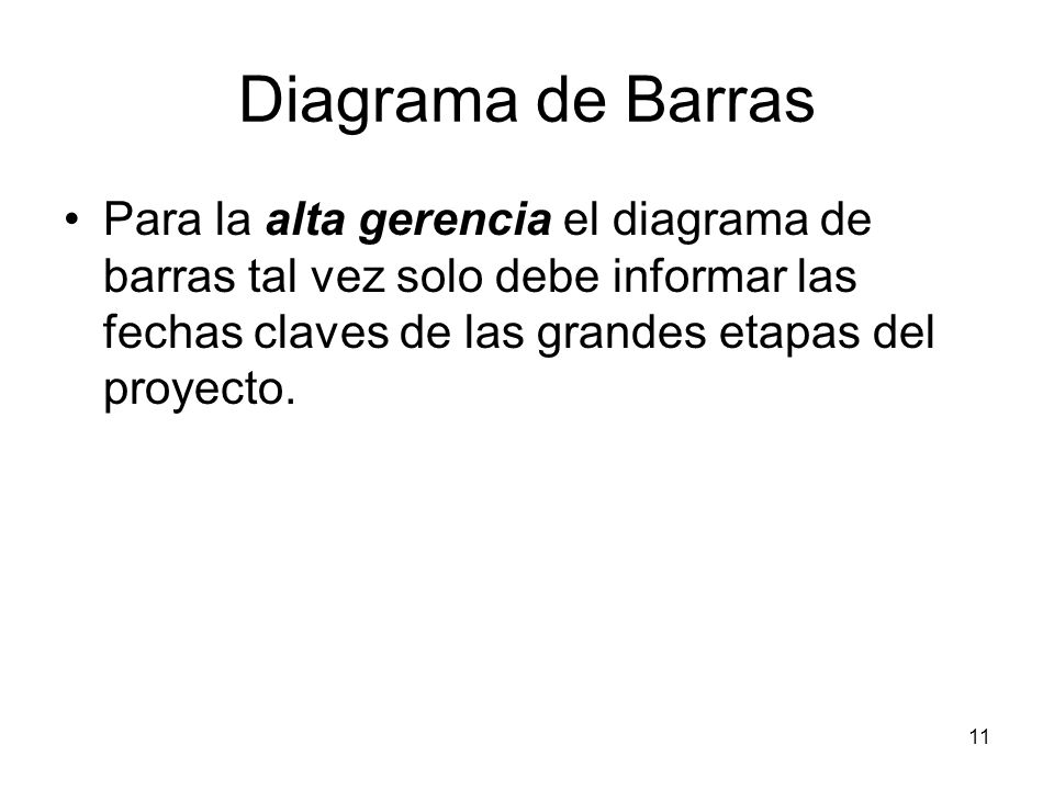 Diagrama de Barras Para la alta gerencia el diagrama de barras tal vez solo debe informar las fechas claves de las grandes etapas del proyecto.