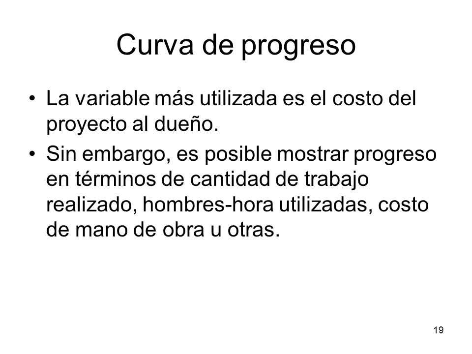 Curva de progreso La variable más utilizada es el costo del proyecto al dueño.