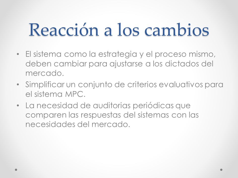 Reacción a los cambios El sistema como la estrategia y el proceso mismo, deben cambiar para ajustarse a los dictados del mercado.