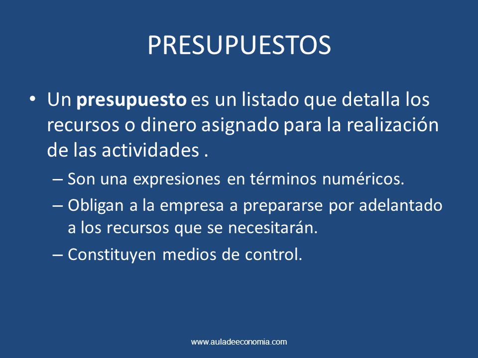 PRESUPUESTOS Un presupuesto es un listado que detalla los recursos o dinero asignado para la realización de las actividades .