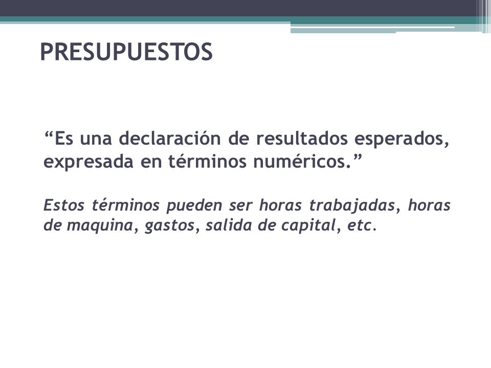 PRESUPUESTOS Es una declaración de resultados esperados, expresada en términos numéricos.