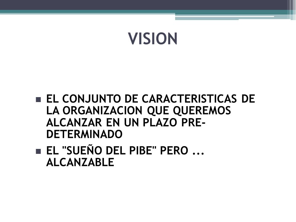 VISION EL CONJUNTO DE CARACTERISTICAS DE LA ORGANIZACION QUE QUEREMOS ALCANZAR EN UN PLAZO PRE-DETERMINADO.