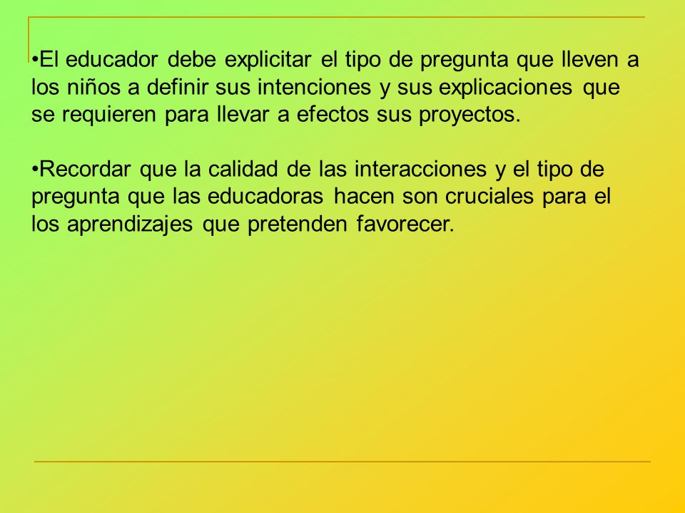 El educador debe explicitar el tipo de pregunta que lleven a