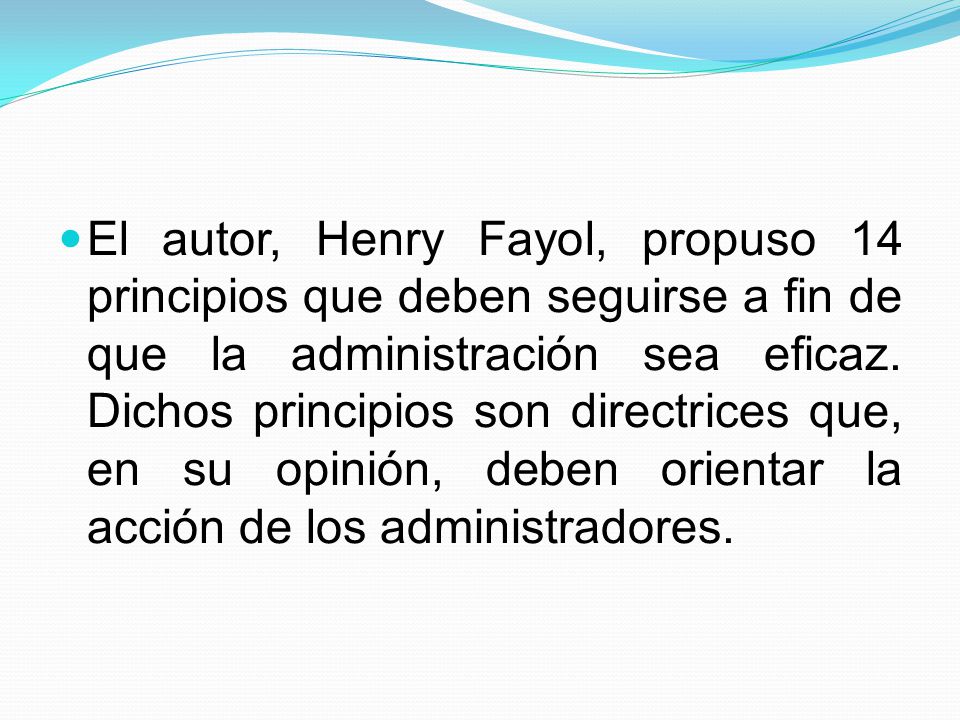 El autor, Henry Fayol, propuso 14 principios que deben seguirse a fin de que la administración sea eficaz.