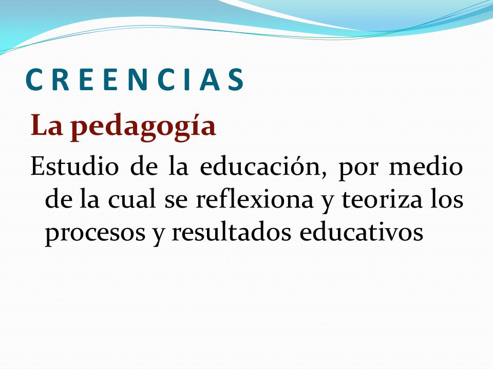 C R E E N C I A S La pedagogía