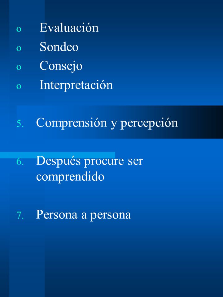 Evaluación Sondeo. Consejo. Interpretación. Comprensión y percepción. Después procure ser comprendido.