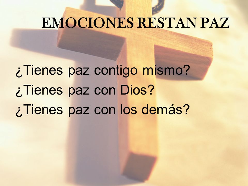 Emociones restan Paz ¿Tienes paz contigo mismo ¿Tienes paz con Dios
