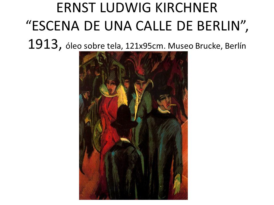 ERNST LUDWIG KIRCHNER ESCENA DE UNA CALLE DE BERLIN , 1913, óleo sobre tela, 121x95cm.