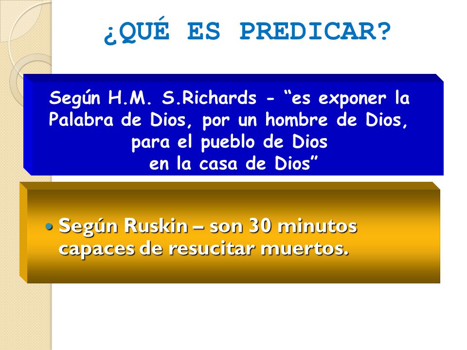 ¿QUÉ ES PREDICAR Según H.M. S.Richards - es exponer la. Palabra de Dios, por un hombre de Dios, para el pueblo de Dios.