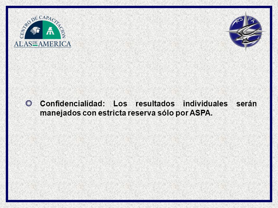 Confidencialidad: Los resultados individuales serán manejados con estricta reserva sólo por ASPA.