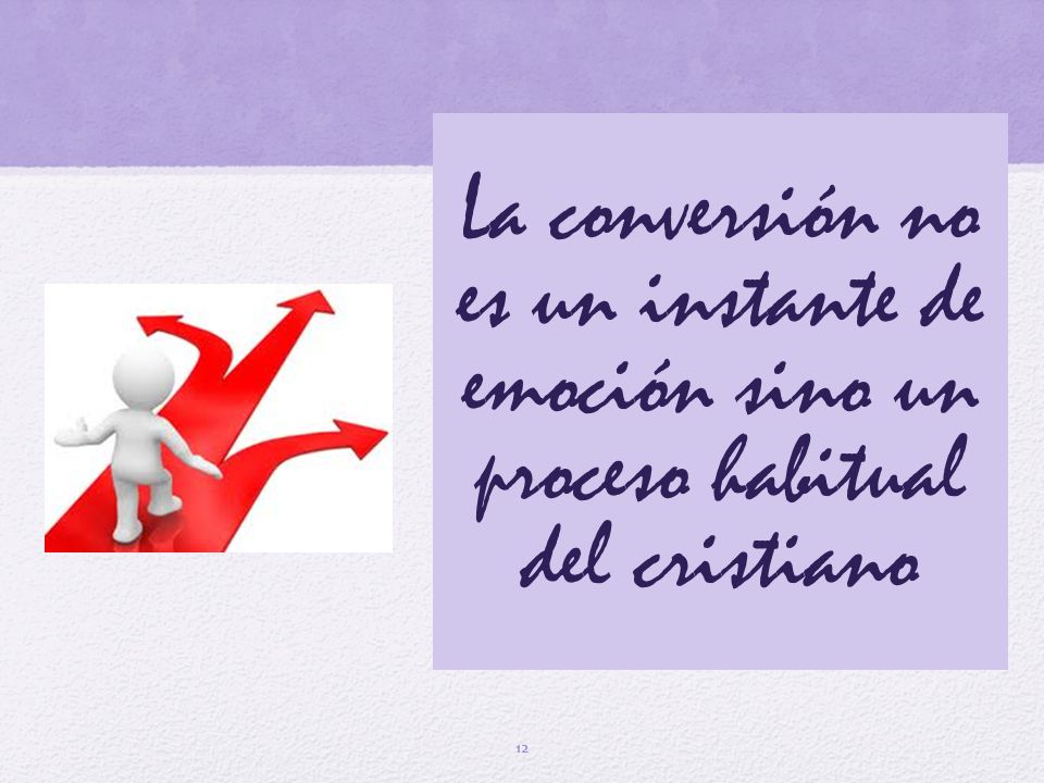 La conversión no es un instante de emoción sino un proceso habitual del cristiano