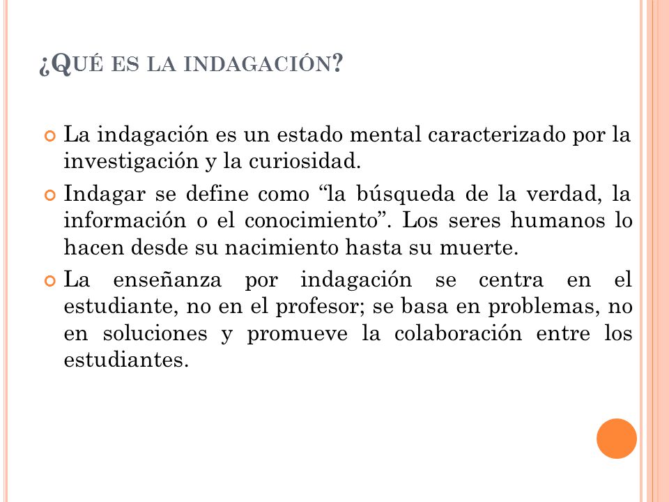 ¿Qué es la indagación La indagación es un estado mental caracterizado por la investigación y la curiosidad.