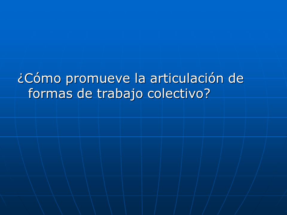 ¿Cómo promueve la articulación de formas de trabajo colectivo