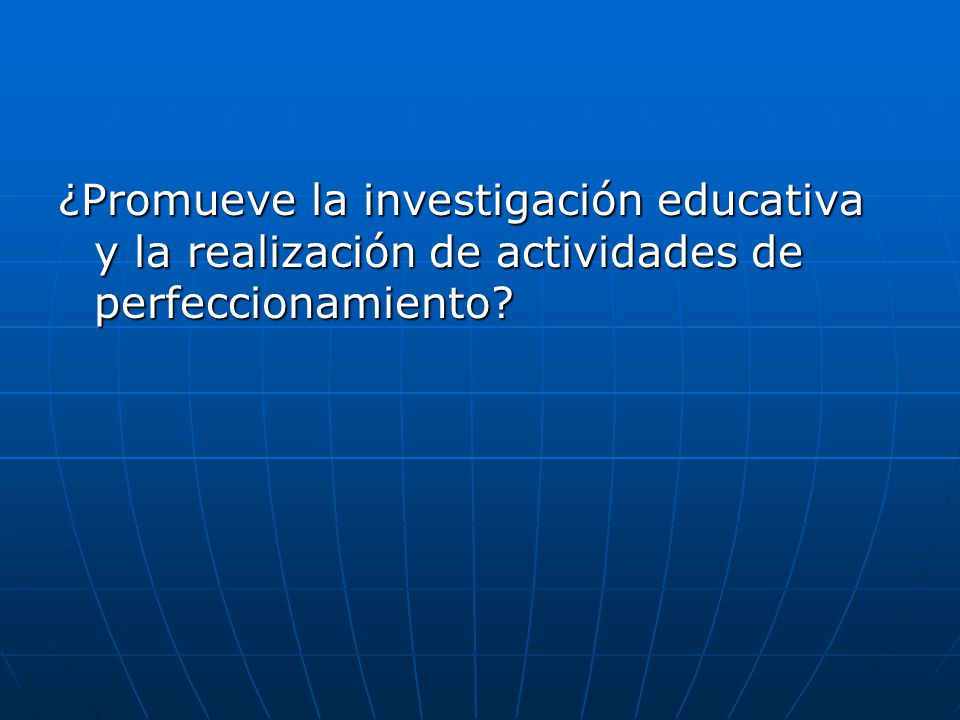 ¿Promueve la investigación educativa y la realización de actividades de perfeccionamiento