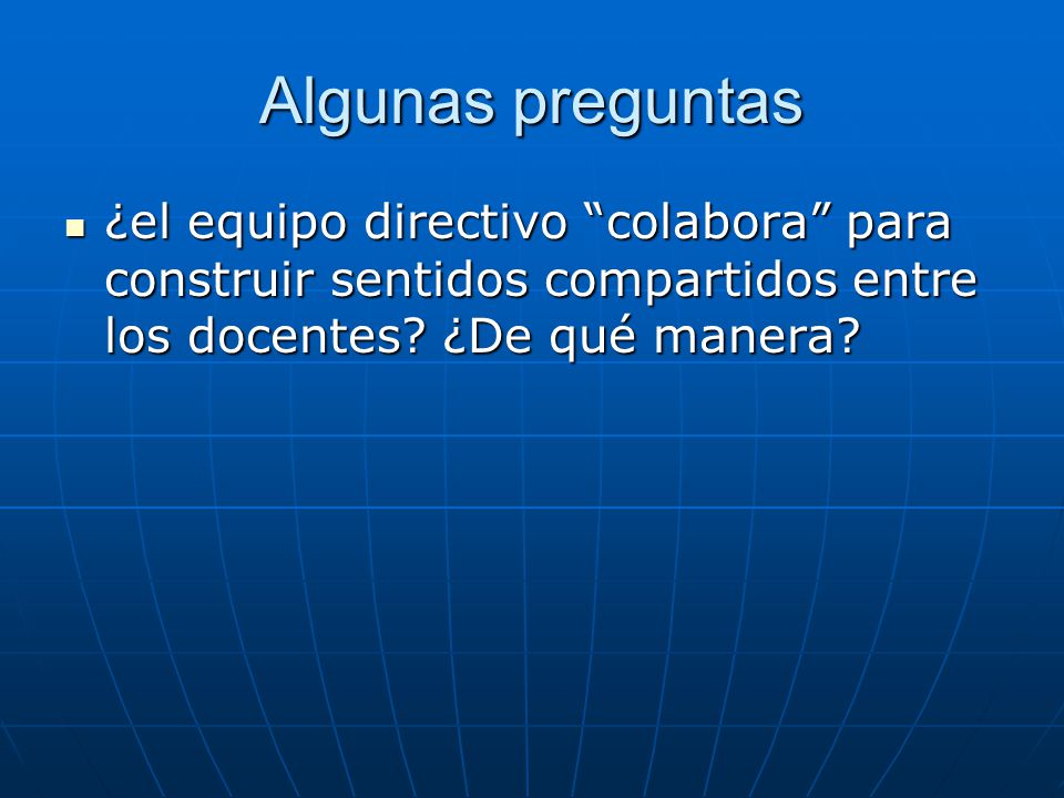 Algunas preguntas ¿el equipo directivo colabora para construir sentidos compartidos entre los docentes.
