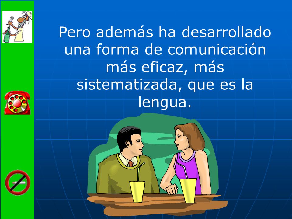Pero además ha desarrollado una forma de comunicación más eficaz, más sistematizada, que es la lengua.