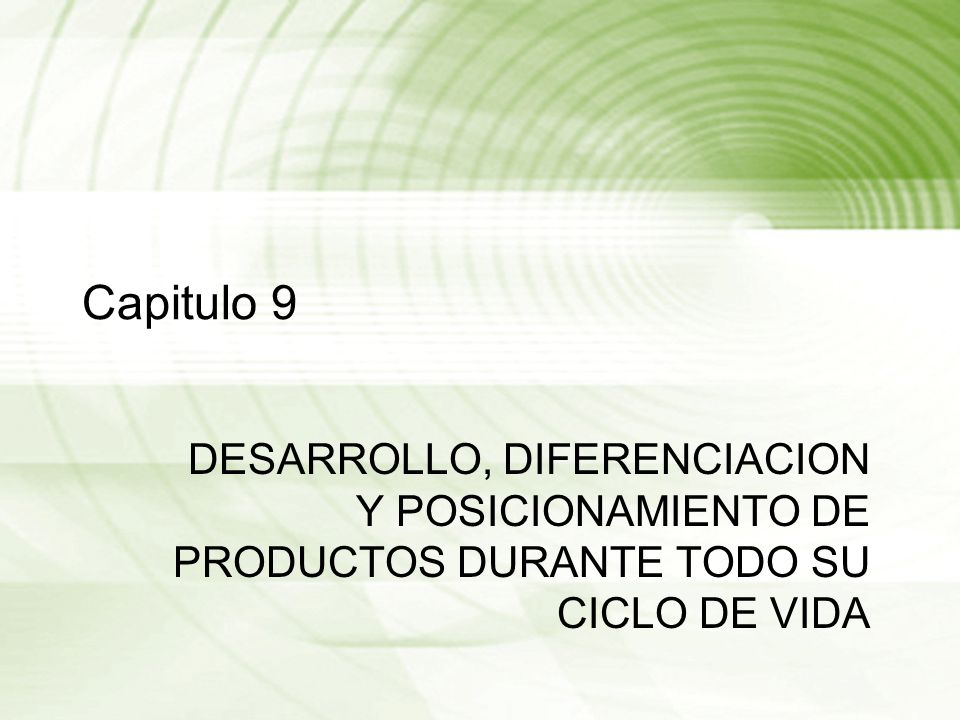 Capitulo 9 DESARROLLO, DIFERENCIACION Y POSICIONAMIENTO DE PRODUCTOS DURANTE TODO SU CICLO DE VIDA