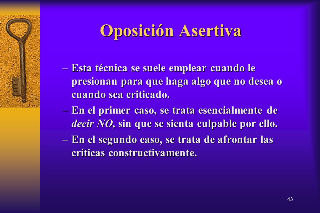 14/04/2017 Oposición Asertiva. Esta técnica se suele emplear cuando le presionan para que haga algo que no desea o cuando sea criticado.