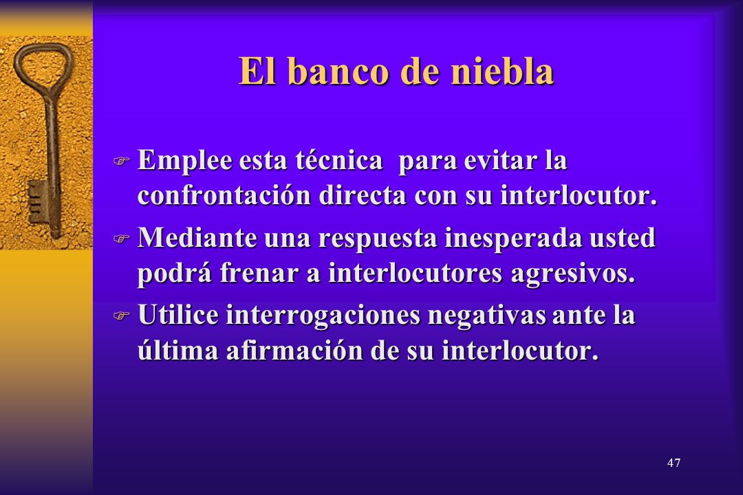 14/04/2017 El banco de niebla. Emplee esta técnica para evitar la confrontación directa con su interlocutor.