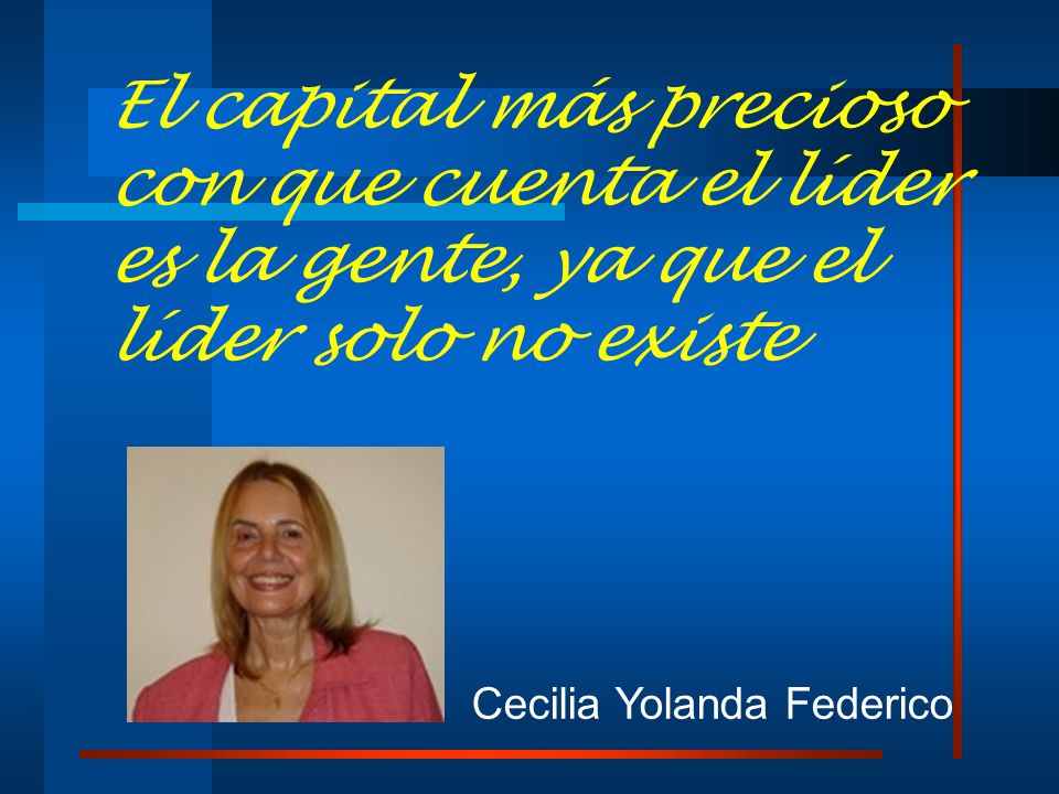 El capital más precioso con que cuenta el líder es la gente, ya que el líder solo no existe