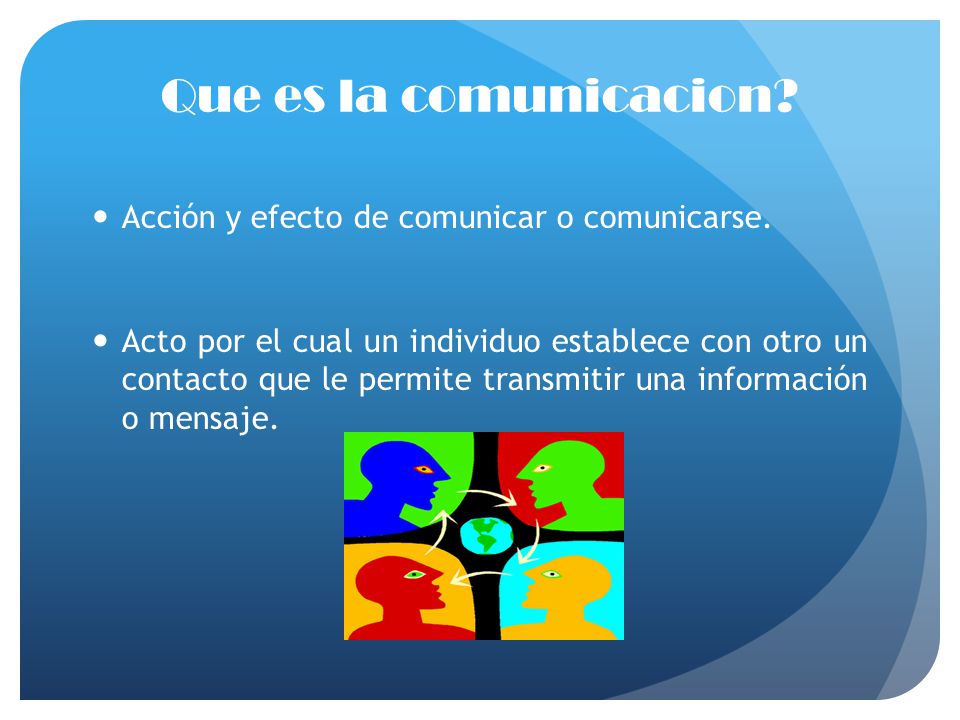 Que es la comunicacion Acción y efecto de comunicar o comunicarse.