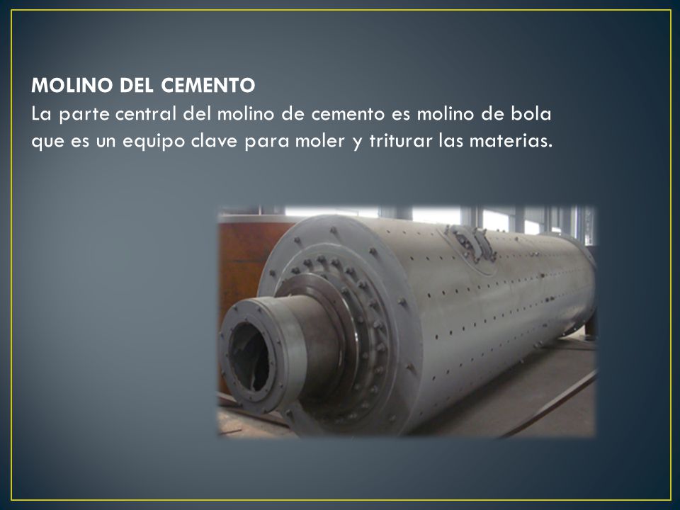 MOLINO DEL CEMENTO La parte central del molino de cemento es molino de bola que es un equipo clave para moler y triturar las materias.