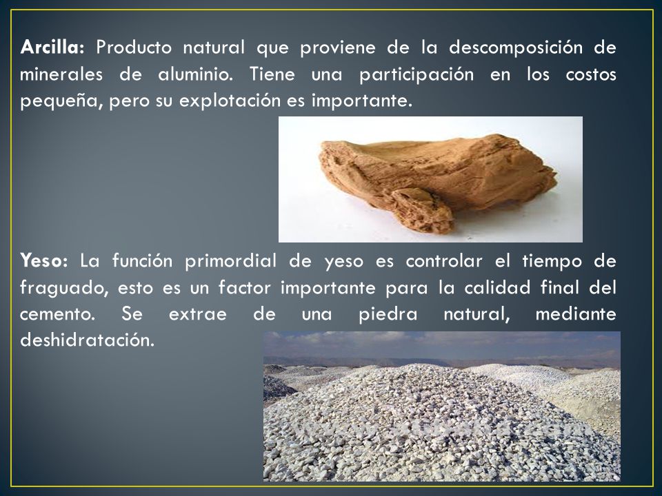 Arcilla: Producto natural que proviene de la descomposición de minerales de aluminio. Tiene una participación en los costos pequeña, pero su explotación es importante.