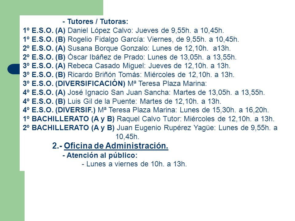 - Tutores / Tutoras: 1º E.S.O. (A) Daniel López Calvo: Jueves de 9,55h. a 10,45h. 1º E.S.O. (B) Rogelio Fidalgo García: Viernes, de 9,55h. a 10,45h.