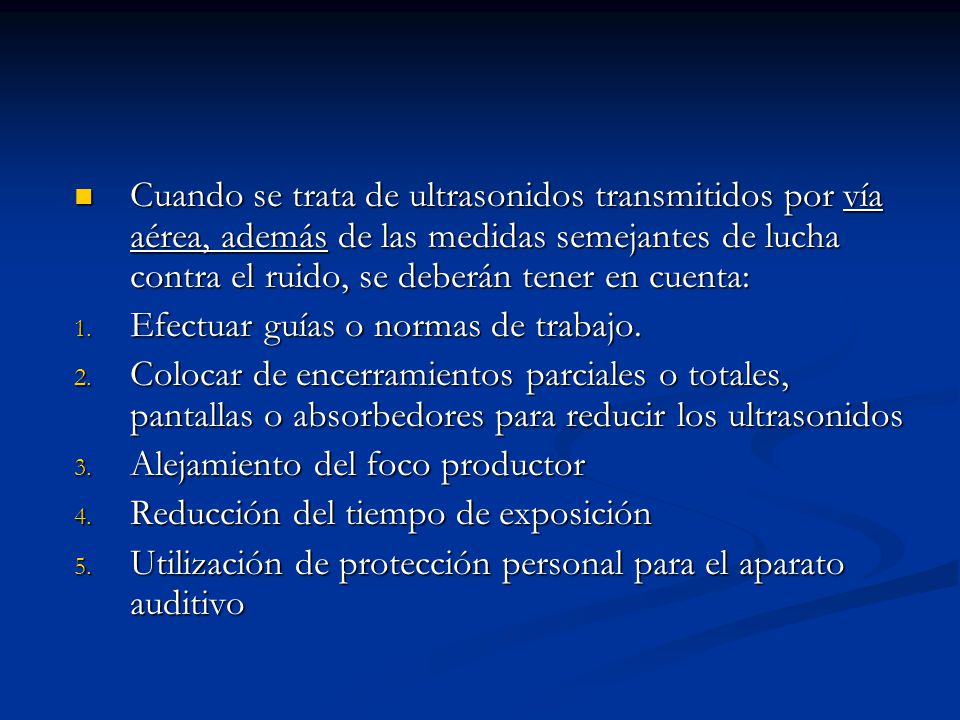Cuando se trata de ultrasonidos transmitidos por vía aérea, además de las medidas semejantes de lucha contra el ruido, se deberán tener en cuenta: