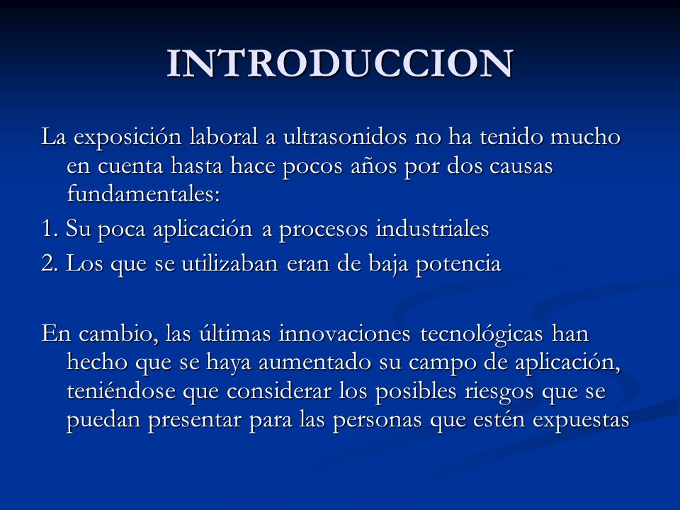 INTRODUCCION La exposición laboral a ultrasonidos no ha tenido mucho en cuenta hasta hace pocos años por dos causas fundamentales: