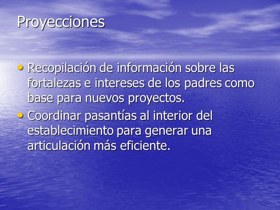Proyecciones Recopilación de información sobre las fortalezas e intereses de los padres como base para nuevos proyectos.