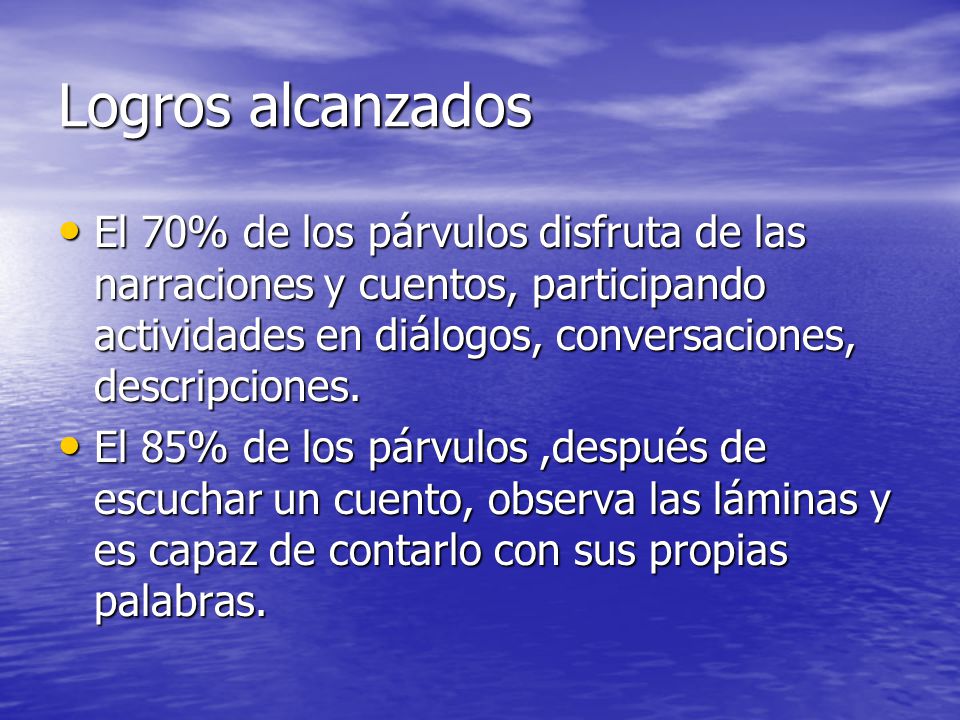 Logros alcanzados El 70% de los párvulos disfruta de las narraciones y cuentos, participando actividades en diálogos, conversaciones, descripciones.