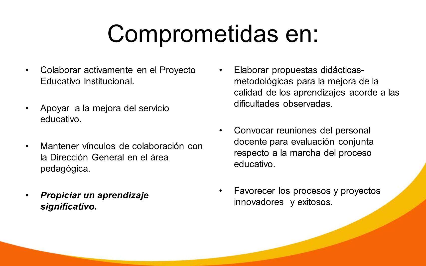 Comprometidas en: Colaborar activamente en el Proyecto Educativo Institucional. Apoyar a la mejora del servicio educativo.
