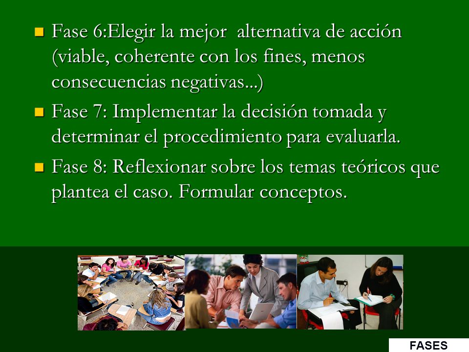 Fase 6:Elegir la mejor alternativa de acción (viable, coherente con los fines, menos consecuencias negativas...)