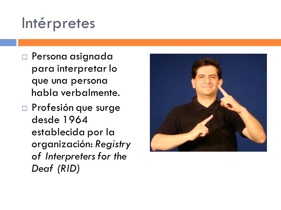 Intérpretes Persona asignada para interpretar lo que una persona habla verbalmente.