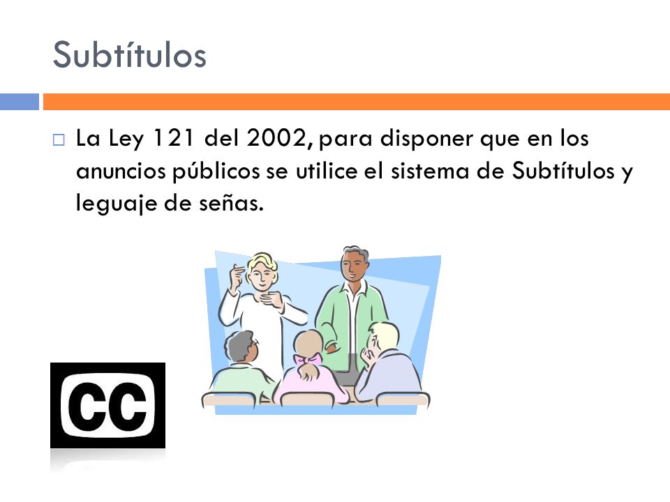 Subtítulos La Ley 121 del 2002, para disponer que en los anuncios públicos se utilice el sistema de Subtítulos y leguaje de señas.