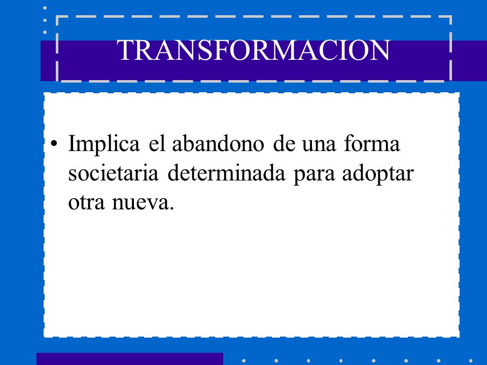 TRANSFORMACION Implica el abandono de una forma societaria determinada para adoptar otra nueva.