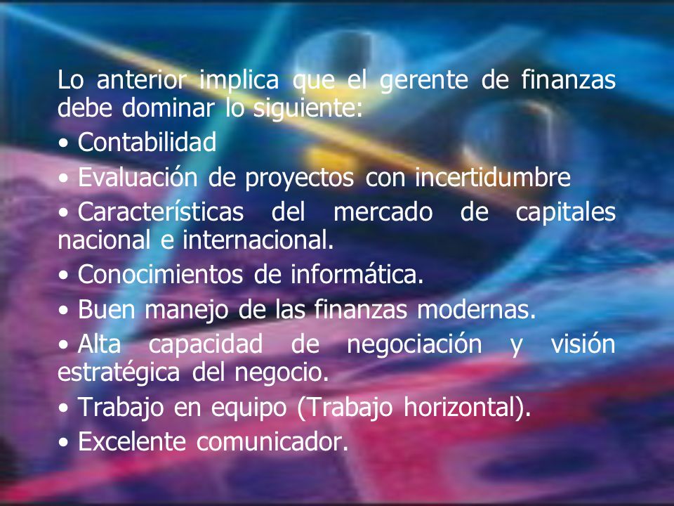 Lo anterior implica que el gerente de finanzas debe dominar lo siguiente: